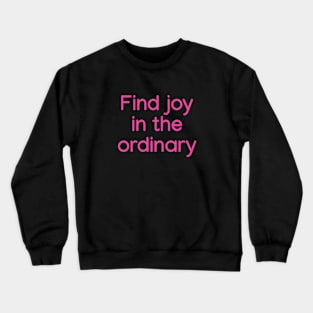 Find joy in the ordinary Pink Crewneck Sweatshirt
